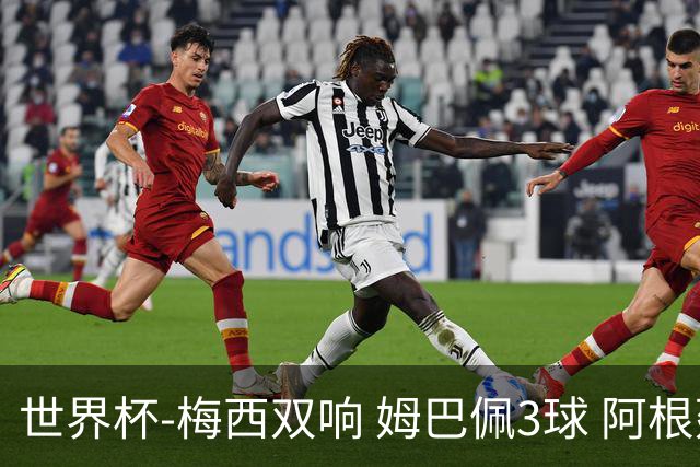 世界杯-梅西双响 姆巴佩3球 阿根廷点胜法国夺冠