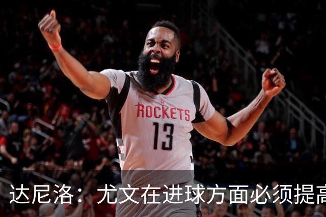 达尼洛：尤文在进球方面必须提高 为失利向球迷道歉