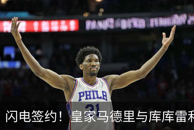 闪电签约！皇家马德里与库库雷利亚达成全面协议：西甲格局或将被重新洗牌